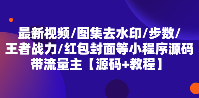 最新视频/图集去水印/步数/王者战力/红包封面等 带流量主(小程序源码+教程)-颜夕资源网-第11张图片