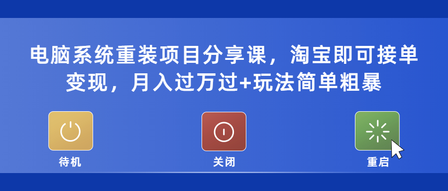 电脑系统重装项目分享课，淘宝即可接单变现，月入过万过+玩法简单粗暴-颜夕资源网-第11张图片