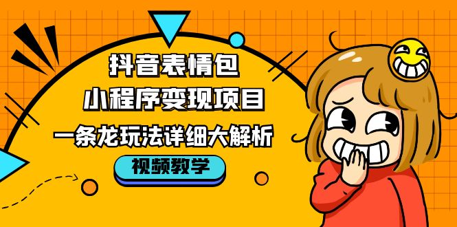 抖音表情包小程序变现项目，一条龙玩法详细大解析，视频版学习-颜夕资源网-第16张图片