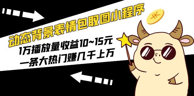 动态背景表情包取图小程序，1万播放量收益10~15元，一条大热门赚几千上万-颜夕资源网-第16张图片