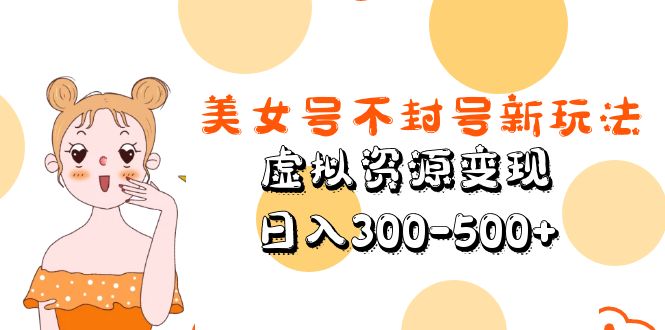 美女号不封号新玩法，虚拟资源变现，日入300-500+-颜夕资源网-第16张图片