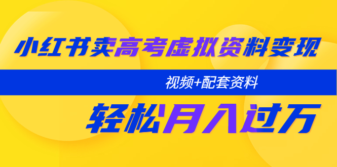 小红书卖高考虚拟资料变现分享课：轻松月入过万（视频+配套资料）-颜夕资源网-第11张图片
