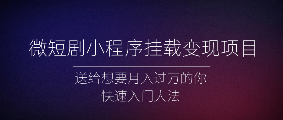 微短剧小程序挂载变现项目全面讲解，新手快速入门变现（视频+文档）-颜夕资源网-第17张图片