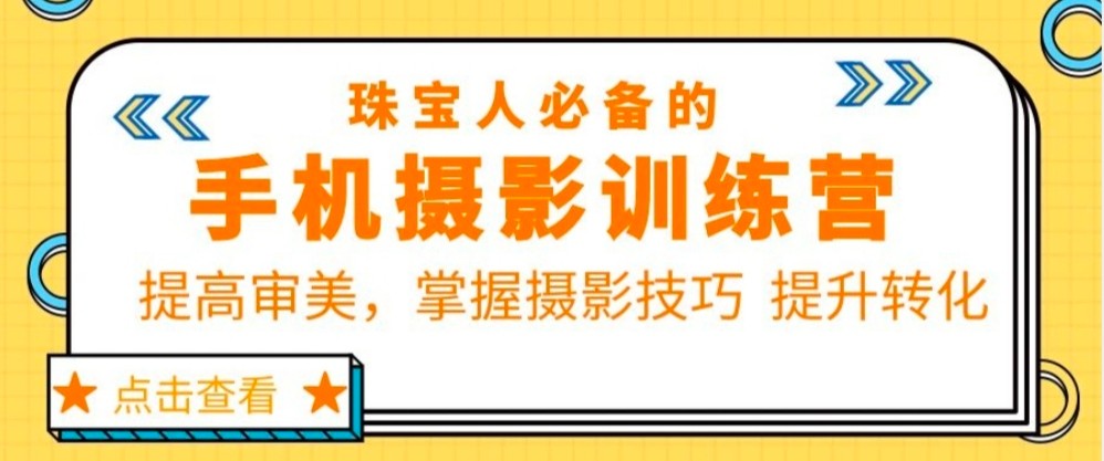 珠宝人必备的手机摄影训练营第7期：提高审美，掌握摄影技巧 提升转化-颜夕资源网-第11张图片