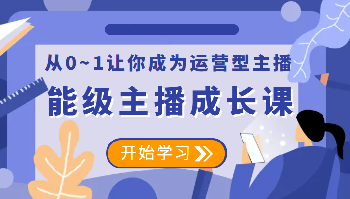 能级主播成长课 从0~1让你成为运营型主播-颜夕资源网-第11张图片