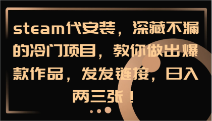 steam代安装，深藏不漏的冷门项目，教你做出爆款作品，发发链接，日入两三张！-颜夕资源网-第18张图片