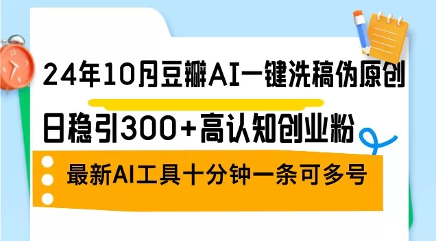 2024年10月，豆瓣推出了一款AI一键洗稿伪原创工具，每日稳定吸引300+认知创业者关注。这是最新的AI工具。-颜夕资源网-第18张图片