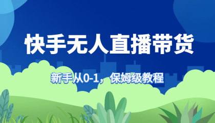快手无人直播带货保姆级教程，新手从0-1快速学会带货-颜夕资源网-第18张图片