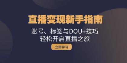直播变现新手指南：账号、标签与DOU+技巧，轻松开启直播之旅-颜夕资源网-第18张图片
