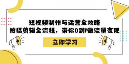 短视频制作与运营全攻略：拍摄剪辑全流程，带你0到1做流量变现-颜夕资源网-第18张图片