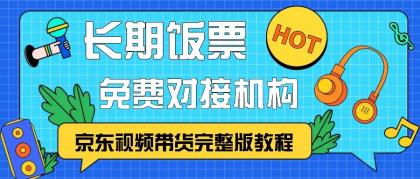 京东视频带货完整版教程，长期饭票、免费对接机构-颜夕资源网-第19张图片