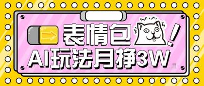 AI表情包，1个月挣了35000，多种变现方式，手把手教你-颜夕资源网-第18张图片